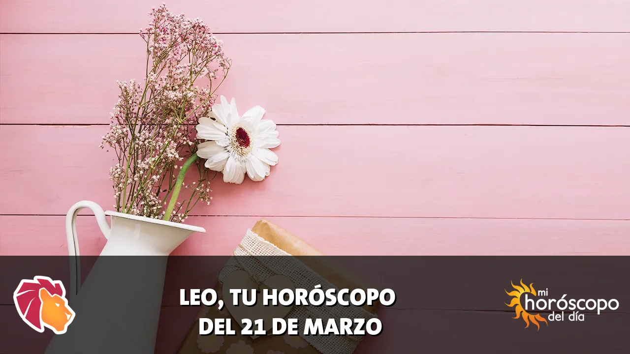 Horóscopo de Leo del sábado 21 de marzo de 2026