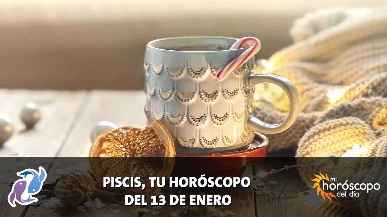 Horóscopo de Piscis del martes 13 de enero de 2026