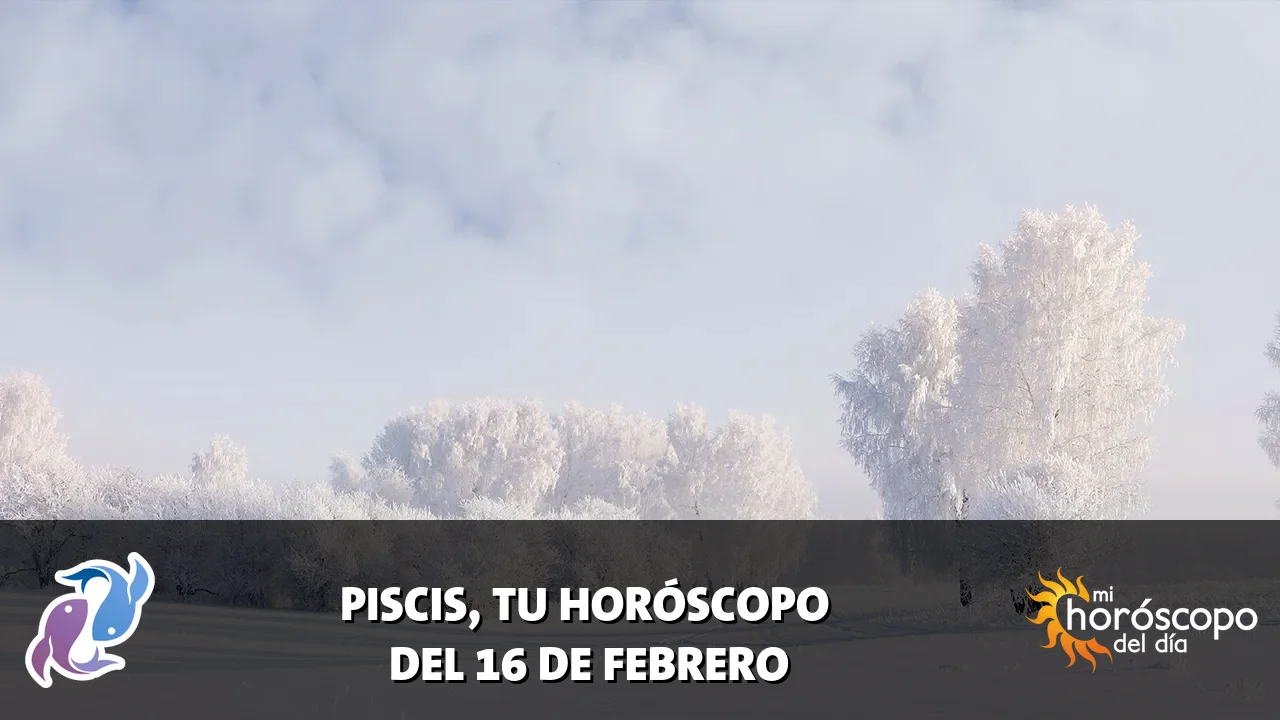 Horóscopo de Piscis del lunes 16 de febrero de 2026