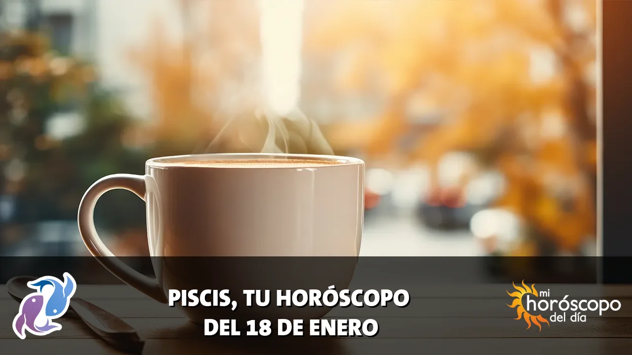 Horóscopo de Piscis del domingo 18 de enero de 2026