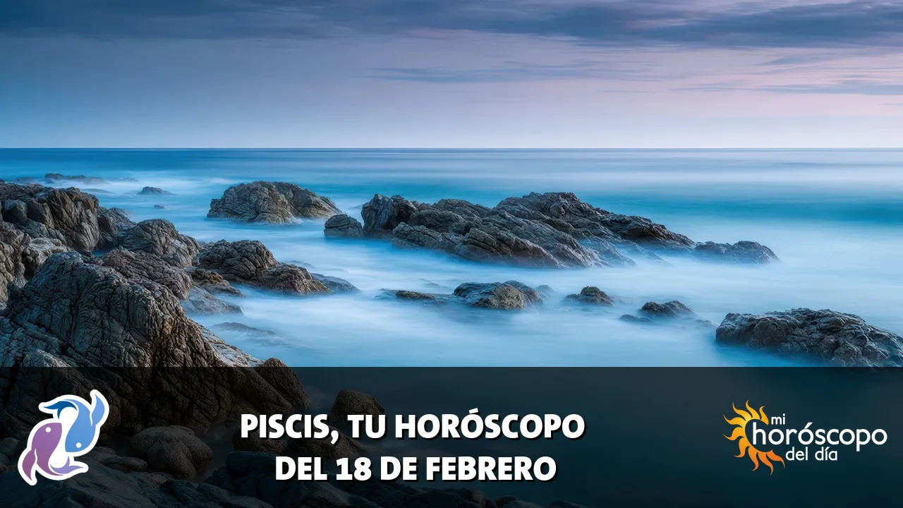 Horóscopo de Piscis del miércoles 18 de febrero de 2026