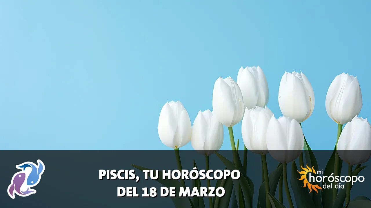 Horóscopo de Piscis del miércoles 18 de marzo de 2026