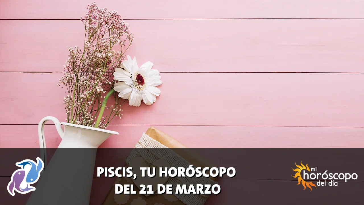 Horóscopo de Piscis del sábado 21 de marzo de 2026