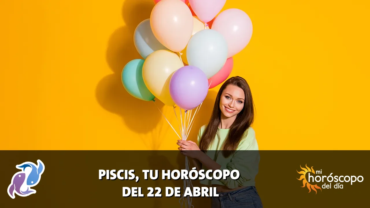 Horóscopo de Piscis del miércoles 22 de abril de 2026