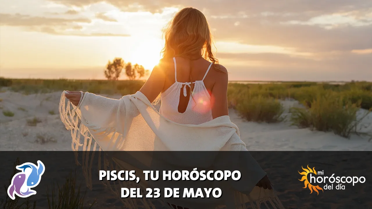 Horóscopo de Piscis del sábado 23 de mayo de 2026