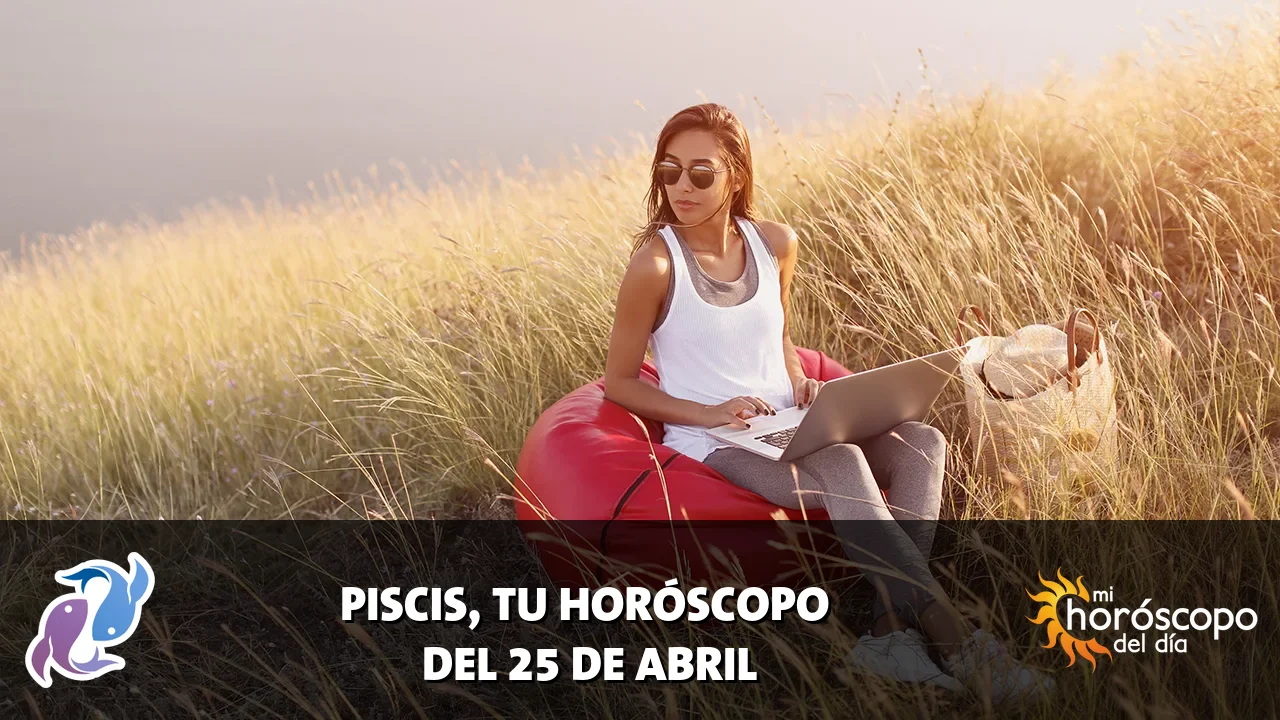 Horóscopo de Piscis del sábado 25 de abril de 2026