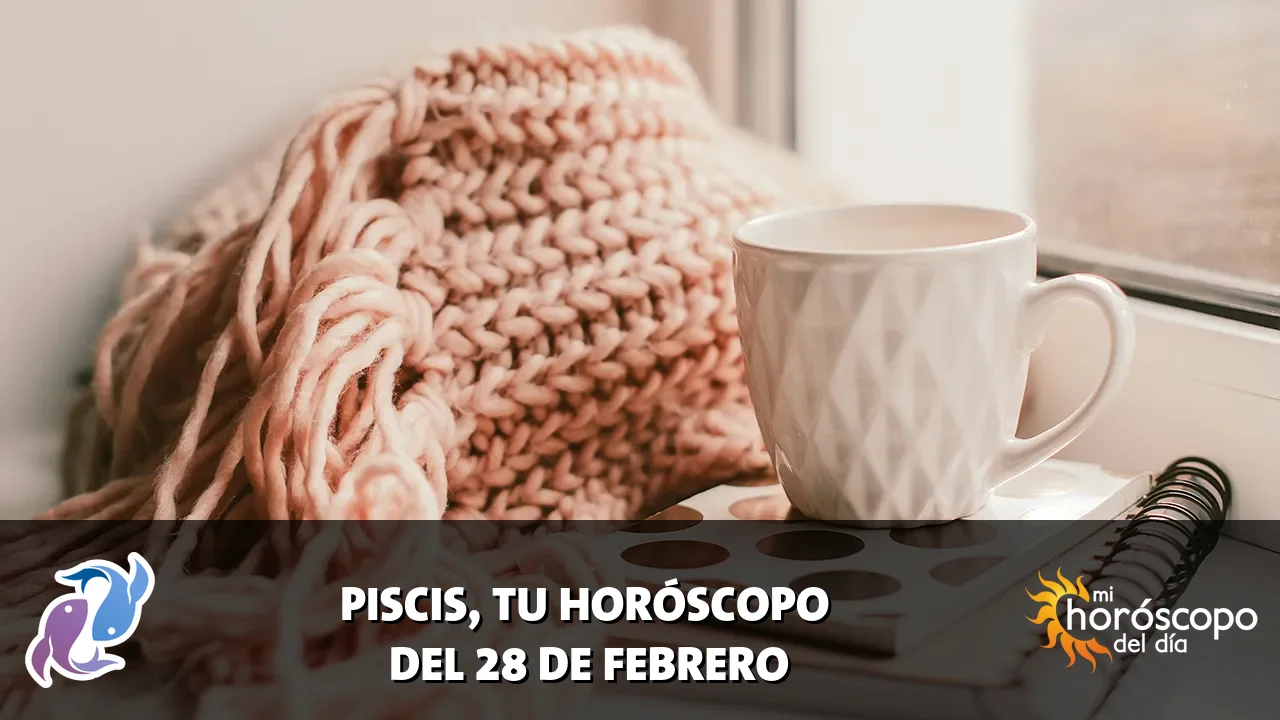 Horóscopo de Piscis del sábado 28 de febrero de 2026