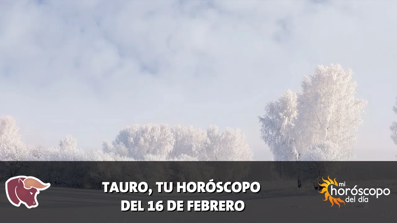 Horóscopo de Tauro del lunes 16 de febrero de 2026