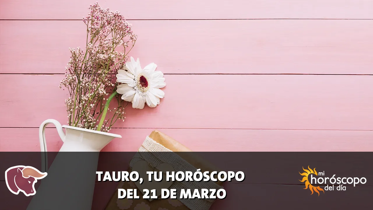Horóscopo de Tauro del sábado 21 de marzo de 2026