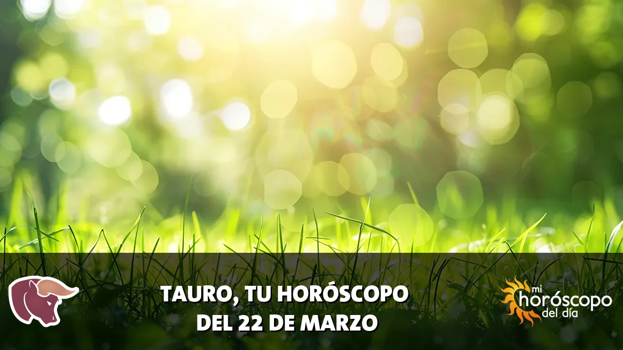 Horóscopo de Tauro del domingo 22 de marzo de 2026