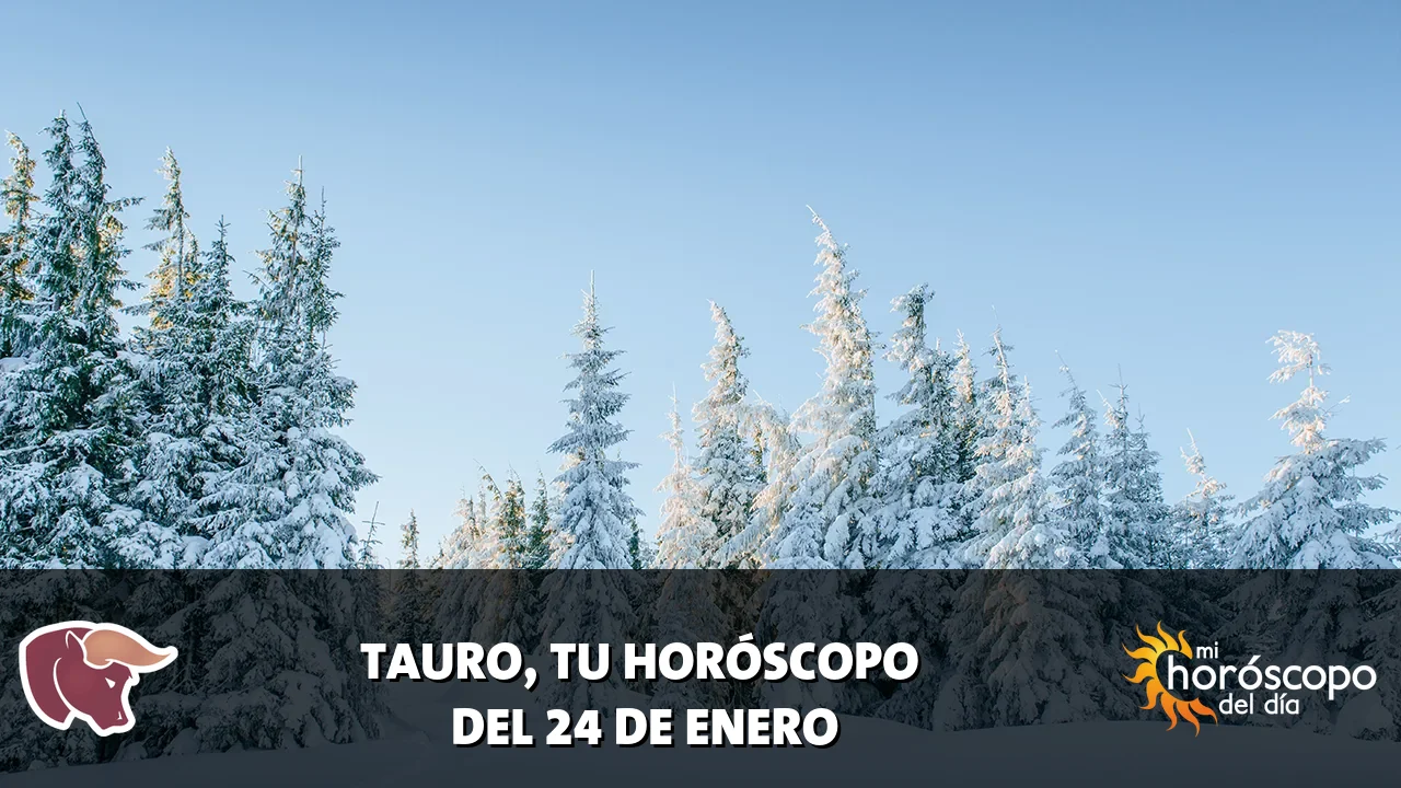 Horóscopo de Tauro del sábado 24 de enero de 2026