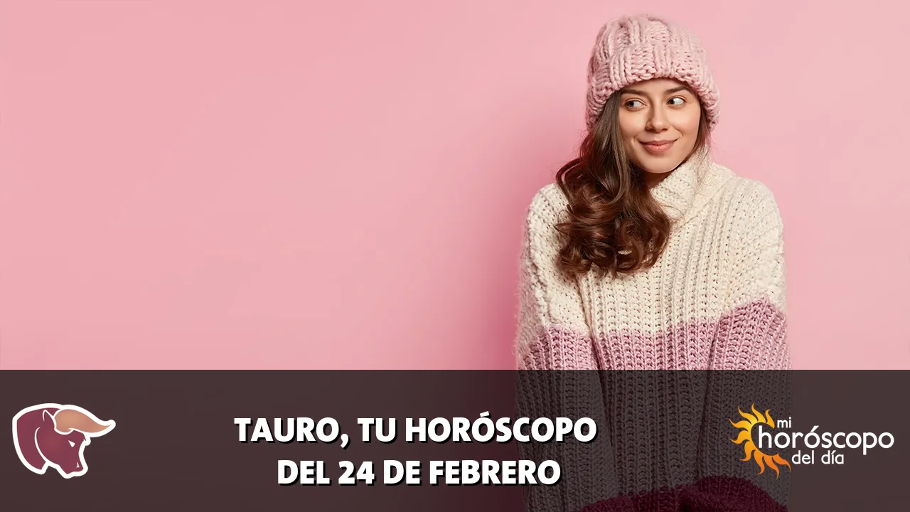Horóscopo de Tauro del martes 24 de febrero de 2026
