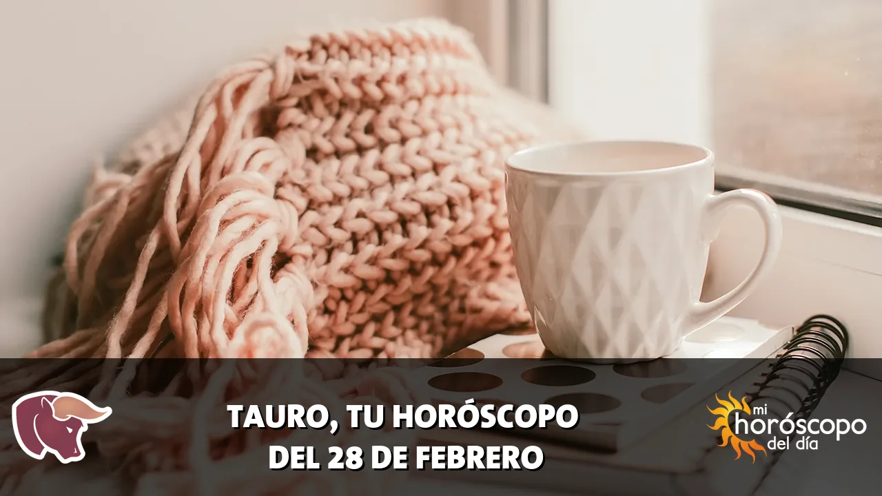 Horóscopo de Tauro del sábado 28 de febrero de 2026
